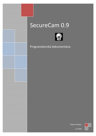 SecureCam 0.9


Programátorská dokumentácia




                          Vladimír Bedecs

                                2.8.2009
 