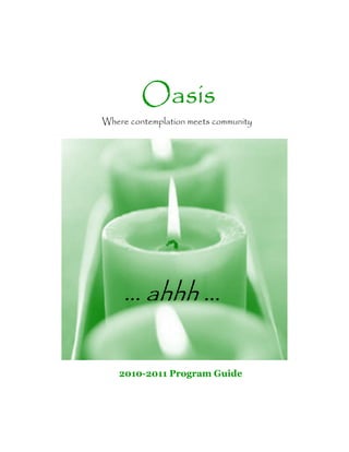 Oasis
Where contemplation meets community




     … ahhh …

   2010-2011 Program Guide
 
