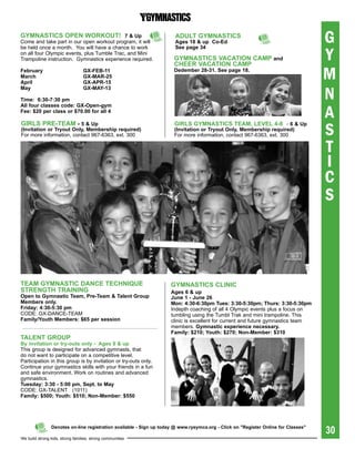 gYMNastiCs OpeN WOrKOUt! 7 & Up
Come and take part in our open workout program, it will
                                                                       aDULt gYMNastiCs
                                                                       ages 18 & up Co-ed                                           G
                                                                                                                                    Y
be held once a month. You will have a chance to work                   see page 34
on all four Olympic events, plus Tumble Trac, and Mini
Trampoline instruction. Gymnastics experience required.               gYMNastiCs VaCatiON CaMp and
                                                                      Cheer VaCatiON CaMp
February
March
april
                                  gx-Feb-11
                                  gx-Mar-25
                                  gx-apr-15
                                                                      Dedember 28-31. see page 18.
                                                                                                                                    M
                                                                                                                                    N
May                               gx-MaY-13

time: 6:30-7:30 pm


                                                                                                                                    A
all four classes code: gx-Open-gym
Fee: $20 per class or $70.00 for all 4



                                                                                                                                    S
girLs pre-teaM - 5 & Up                                               girLs gYMNastiCs teaM, LeVeL 4-8 - 6 & Up
(invitation or tryout Only, Membership required)                      (invitation or tryout Only, Membership required)
For more information, contact 967-6363, ext. 300                      For more information, contact 967-6363, ext. 300

                                                                                                                                    T
                                                                                                                                    I
                                                                                                                                    C
                                                                                                                                    S



teaM gYMNastiC DaNCe teChNiqUe                                       gYMNastiCs CLiNiC
streNgth traiNiNg                                                    ages 6 & up
Open to gymnastic team, pre-team & talent group                      June 1 - June 26
Members only.                                                        Mon: 4:30-6:30pm tues: 3:30-5:30pm; thurs: 3:30-5:30pm
Friday: 4:30-5:30 pm                                                 Indepth coaching of all 4 Olympic events plus a focus on
CODE: Gx-DANCE-TEAM                                                  tumbling using the Tumbl Trak and mini trampoline. This
Family/Youth Members: $65 per session                                clinic is excellent for current and future gymnastics team
                                                                     members.	Gymnastic	experience	necessary.	
                                                                     Family: $210; Youth: $270; Non-Member: $310
taLeNt grOUp
by invitation or try-outs only - ages 8 & up
This group is designed for advanced gymnasts, that
do not want to participate on a competitive level.
Participation in this group is by invitation or try-outs only.
Continue your gymnastics skills with your friends in a fun
and safe environment. Work on routines and advanced
gymnastics.
tuesday: 3:30 - 5:00 pm, sept. to May
CODE: Gx-TALENT (1011)
Family: $500; Youth: $510; Non-Member: $550




                Denotes on-line registration available - sign up today @ www.ryeymca.org - Click on "register Online for Classes"
                                                                                                                                    30
We build strong kids, strong families, strong communities
 