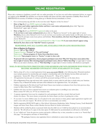 ONLINE REGISTRATION
Please take a moment to familiarize yourself with our online procedure. If you have not used online registration before, we suggest
you register on-line A.S.A.P. This will allow you to become familiar with classes and their online registration availability. Please check all
BIRTHdATeS for accuracy. If birthdate is wrong, please go to Member Services immediately to correct.

     • Go to www.ryeymca.org and click on the icon that reads “Register on-line for classes.”
     •		 How to Sign In (if you HAVE registered online in the past)
         If you have used online registration before and have a user name and password, please click “Sign into
         Memberlink” upper right of screen.
     •     How to Sign In (If you HAVEN’T registered online in the past)
           If do not have a user name and password, please click on “Register an Account” on the upper right of screen.
           Members, choose either Method I or II. If you do not have your member card number handy (on Id card), don’t worry,
           use Method II and input email, home phone and birthdate. Non-members, who have been Program Participants, must
           choose Method II.
           If you are not a member and have not participated in a Rye Y class OR if your name doesn’t appear using
           Method II, then click on the “Add Me” button to proceed.
              REMEMBER, NOT ALL CLASSES ARE AVAILABLE FOR ON-LINE REGISTRATION
           How to Register for Programs
           Branch: “All’ or “Rye YMCA”
           Program Session: “Current” or “Up and Coming”
           Department: Choose program of choice from drop down menu
           Keywords: Type program name i.e. “karate,” or type in class code
           To proceed with your registration, choose program participant name from “Buy For” drop down menu (above blue
           bar on right of screen). After choosing program participant name, click on “Add to Gym Bag” on upper right of screen.
           When you are ready to checkout, click on “View Gym Bag” on upper right of screen. Continue with checkout as prompted.

   MAIL-IN REGISTRATION PROCEDURES FOR MEMBERS (OR NON-MEMBERS WHO WISH TO
              BECOME MEMBERS CONTIGENT UPON AVAILABILITY IN CLASS)
     •     Mail-in, drop off or fax or email registration forms up to one month PRIoR to the following dates (Potential members
           must include payment for membership and complete a membership card at the Member Services desk and attach to
           registration) Session III - drop off by January 26; Session IV - drop off by April 13
     •     All registrations become part of a lottery and will be processed starting at 9:00 a.m. on the dates above.
     •     Fill out Registration Form, sign and return with a separate check or money order for each class, or clearly write your American
           express, Visa, or MasterCard number and name where indicated on the registration form. No cash please.
     •     Children registering for Pre-School and Youth Swim Classes must include an evaluation form from their previous class,
           except for Baby Swim, Pike I and Polliwog I.
     •     Children who have not been evaluated must receive an evaluation prior to enrolling in any swim class.
           Please contact 967-6363, ext. 107 for an evaluation time.
     •     A separate registration form must be completed for each participant with first, second, third and fourth
           choices for classes. The more choices you provide, the better chance you have of getting into a class.
     •     If you want 2 or more children (max 3) to be placed in the same class(es) or times, please staple registrations together and
           attach a note with your request. We will do our best to accommodate your wishes.
     •     Mail-In registration doeS NoT apply to After School Adventures, Kindertime, Safety Training Courses, Youth Basketball
           league and Swim Team. Please contact Member Services desk for further information.
     •     Members will be notified by phone or postcard which class the child is in or if child has been placed on an accommodation
           (wait) list. We will call you if a space in the class opens. If child cannot be accommodated you will receive a full refund.
     •     If you “rolled over” from the previous session and prefer a different day or time, remember to come in on “Switch day.”
           (See page 7 for description and dates of Switch days)
                         *We apologize, however, once registration form is submitted, we cannot make changes on your form.


We build strong kids, strong families, strong communities
                                                                                                                                                 8
 