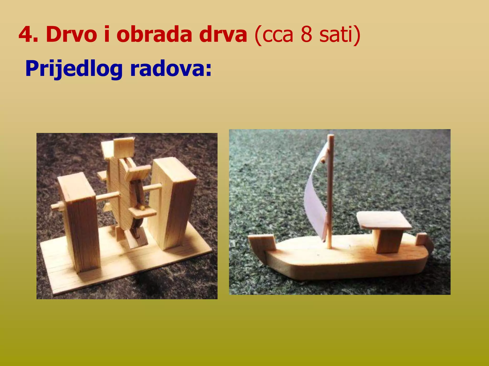 4. Drvo i obrada drva (cca 8 sati)
Prijedlog radova:
 