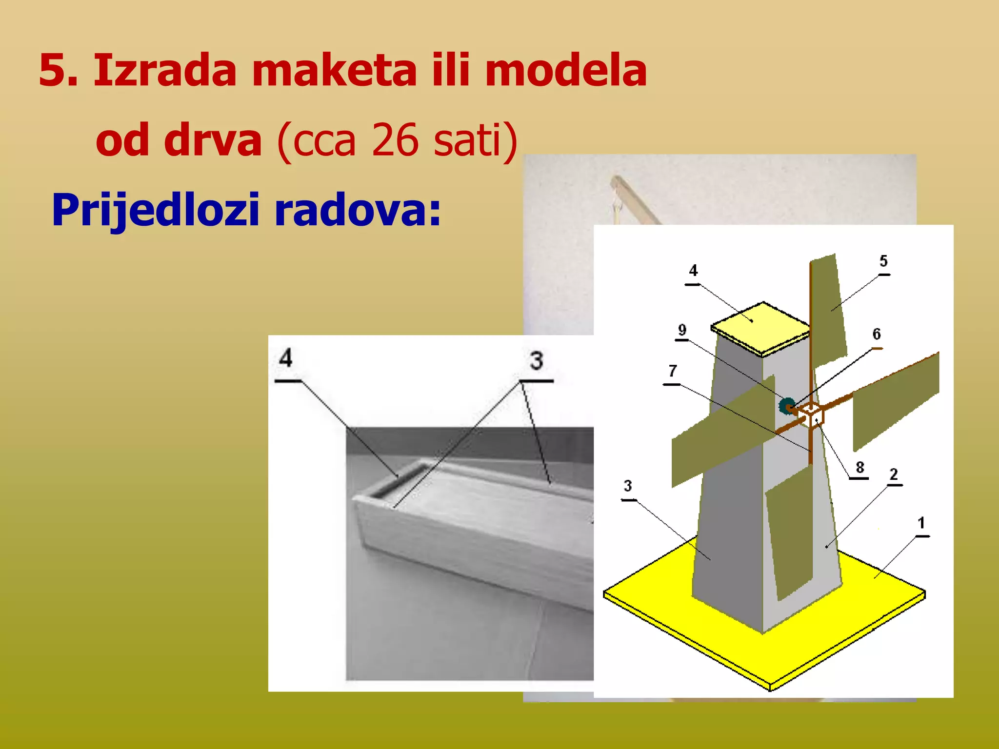 5. Izrada maketa ili modela
od drva (cca 26 sati)
Prijedlozi radova:
 