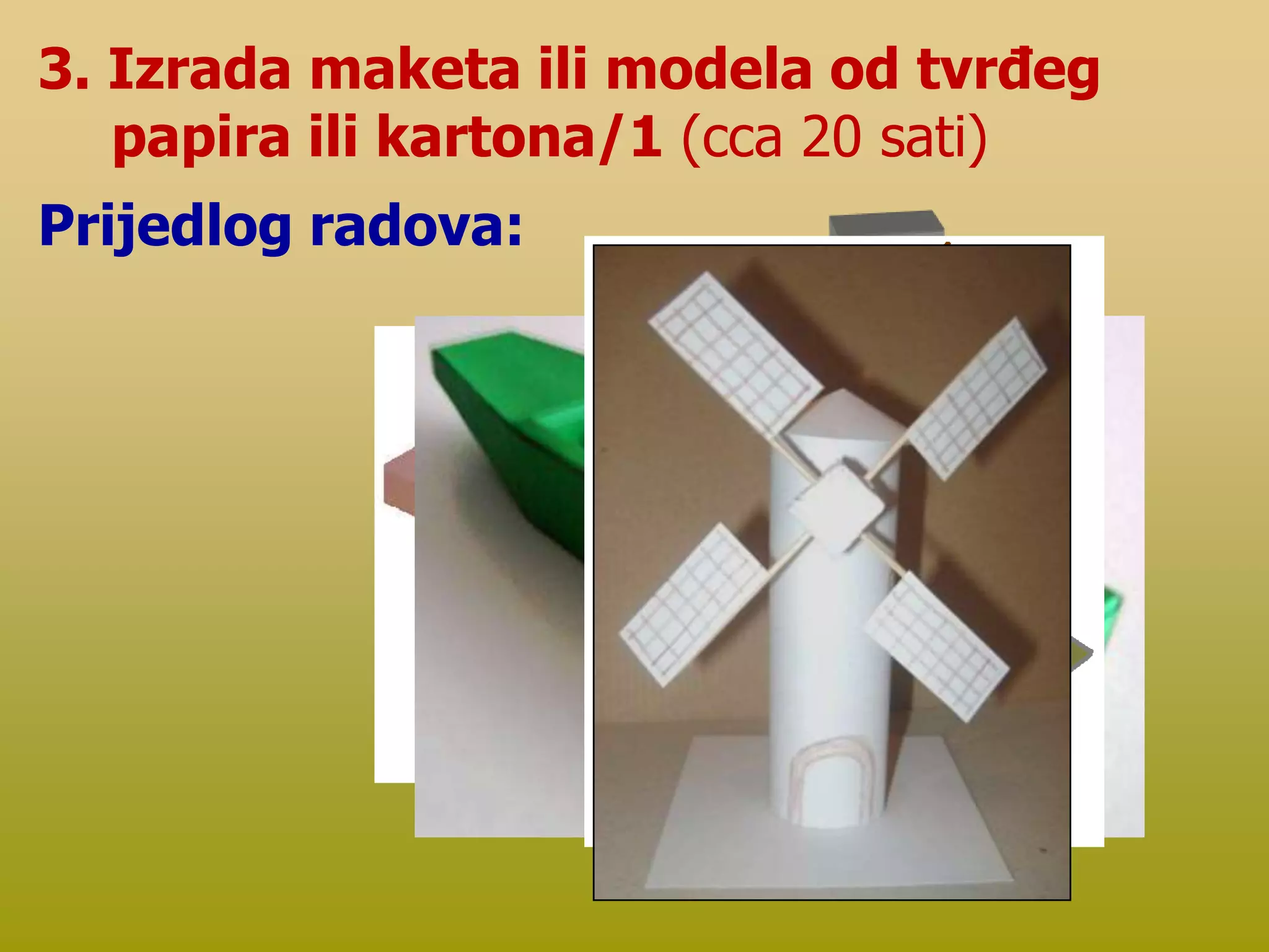 3. Izrada maketa ili modela od tvrđeg
papira ili kartona/1 (cca 20 sati)
Prijedlog radova:
 