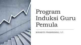 Program
Induksi Guru
Pemula
WIRANTO PRABANDANU, S.T.
 
