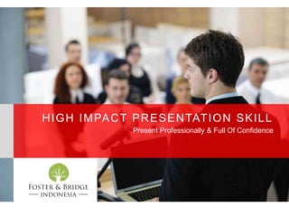 HIGH IMPACT PRESENTATION SKILL
Present Professionally & Full Of Confidence
 