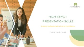 HIGH IMPACT
PRESENTATION SKILLS
Present professionally & Full of Confidence
2 Days (14 CONTACT HOURS)
 