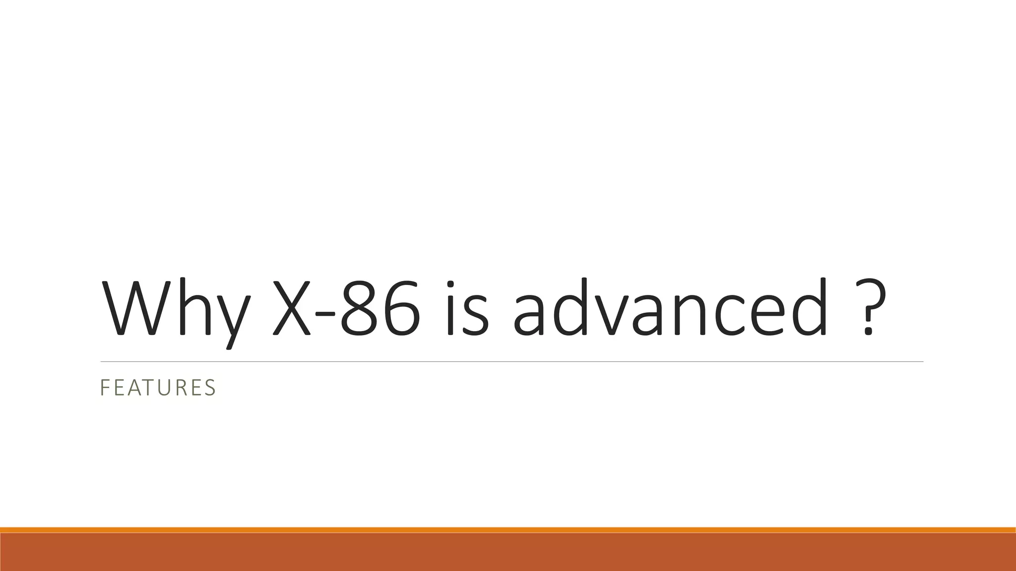 Why X-86 is advanced ?
FEATURES
 