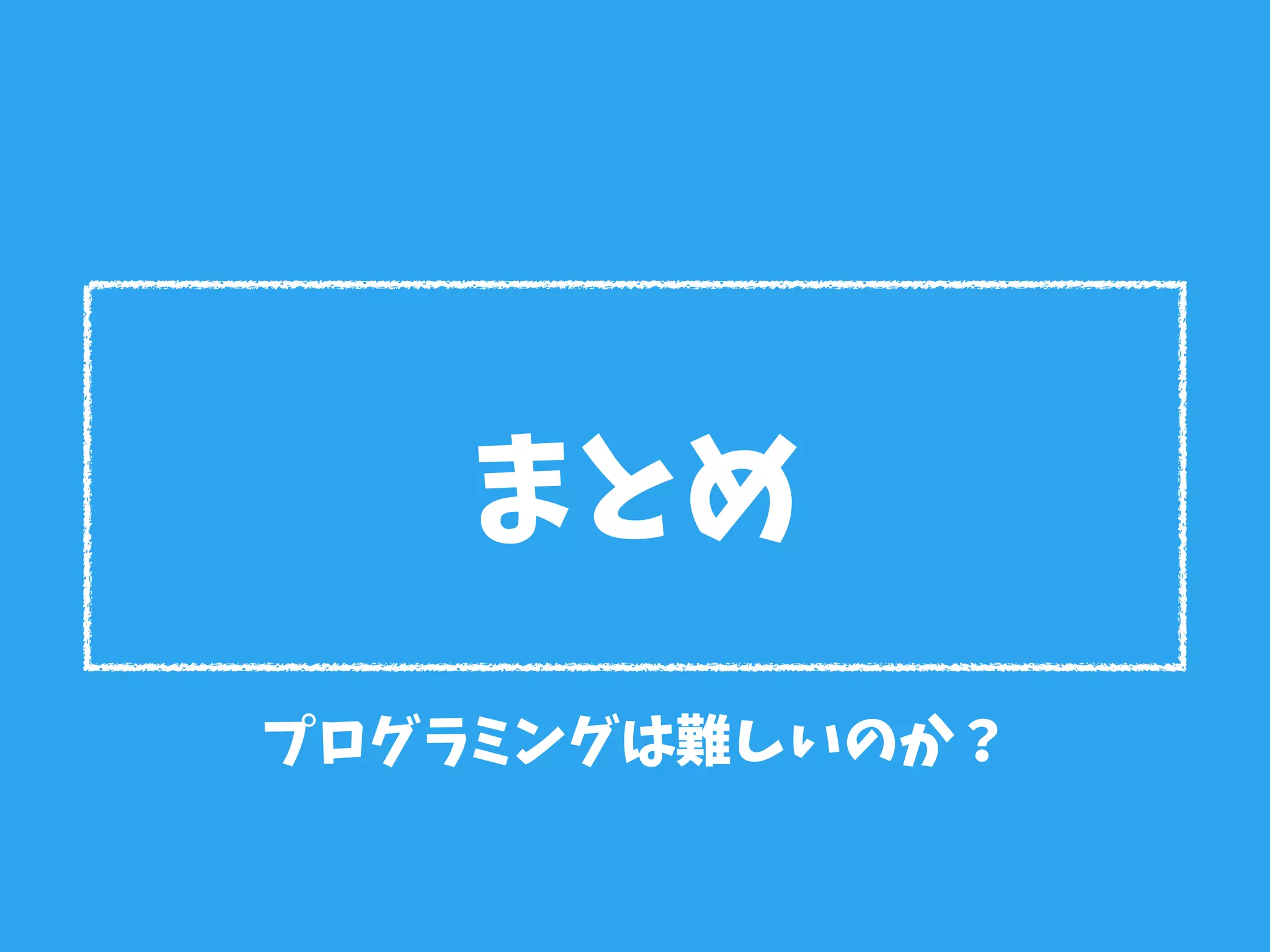 まとめ
プログラミングは難しいのか？
 