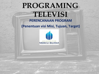 PROGRAMING TELEVISI PERENCANAAN PROGRAM (Penentuan visi Misi, Tujuan, Target) rezka judittya 