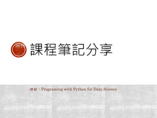 課程：Programing with Python for Data Science
 