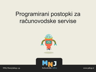 Programirani postopki za
računovodske servise
MNJ,Matej Jakop, s.p. www.jakop.si
 