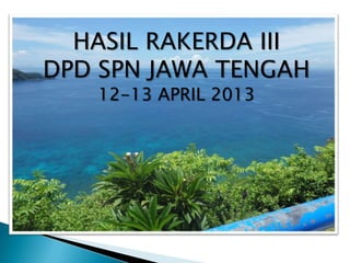 HASIL RAKERDA III
DPD SPN JAWA TENGAH
   12-13 APRIL 2013
 