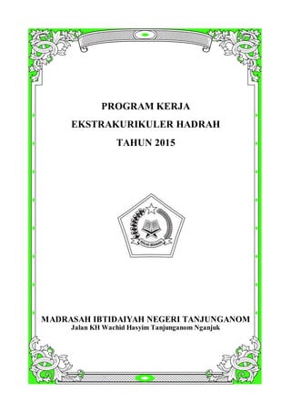 PROGRAM KERJA
EKSTRAKURIKULER HADRAH
TAHUN 2015
MADRASAH IBTIDAIYAH NEGERI TANJUNGANOM
Jalan KH Wachid Hasyim Tanjunganom Nganjuk
 