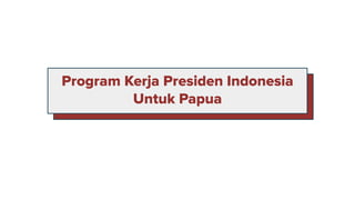 Program Kerja Presiden Indonesia
Untuk Papua
 