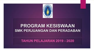 PROGRAM KESISWAAN
SMK PERJUANGAN DAN PERADABAN
TAHUN PELAJARAN 2019 - 2020
 