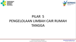 PILAR 5
PENGELOLAAN LIMBAH CAIR RUMAH
TANGGA
 