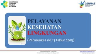 PELAYANAN
KESEHATAN
LINGKUNGAN
(Permenkes no.13 tahun 2015)
 