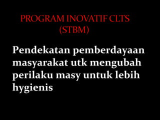 Pendekatan pemberdayaan masyarakat utk mengubah perilaku masy untuk lebih hygienis 