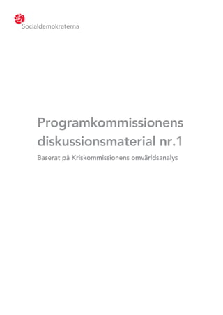 Socialdemokraterna




    Programkommissionens
    diskussionsmaterial nr.1
    Baserat på Kriskommissionens omvärldsanalys
 