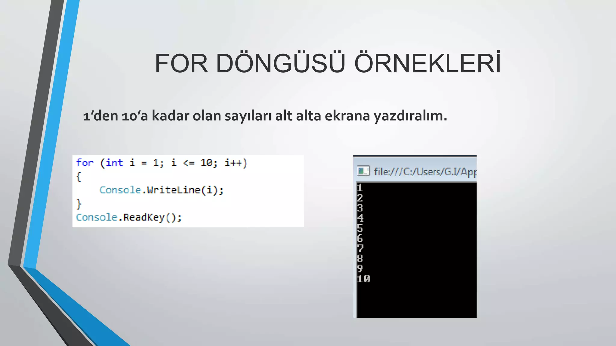 FOR DÖNGÜSÜ ÖRNEKLERİ
1’den 10’a kadar olan sayıları alt alta ekrana yazdıralım.
 