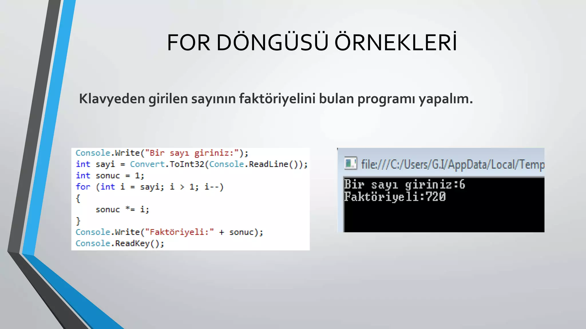 FOR DÖNGÜSÜ ÖRNEKLERİ
Klavyeden girilen sayının faktöriyelini bulan programı yapalım.
 