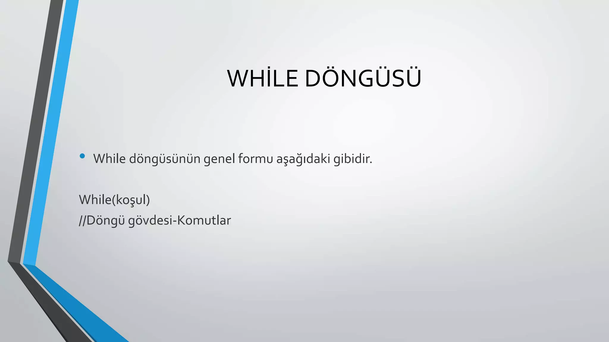 WHİLE DÖNGÜSÜ
• While döngüsünün genel formu aşağıdaki gibidir.
While(koşul)
//Döngü gövdesi-Komutlar
 