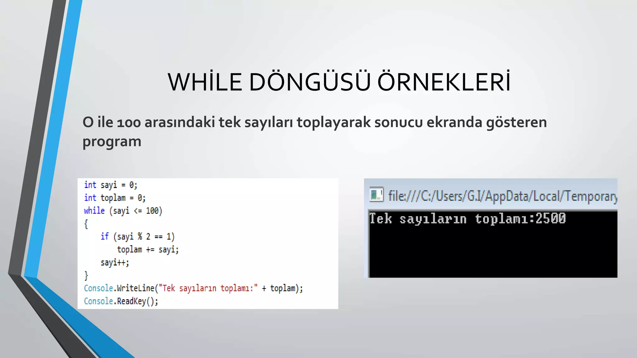 WHİLE DÖNGÜSÜ ÖRNEKLERİ
O ile 100 arasındaki tek sayıları toplayarak sonucu ekranda gösteren
program
 