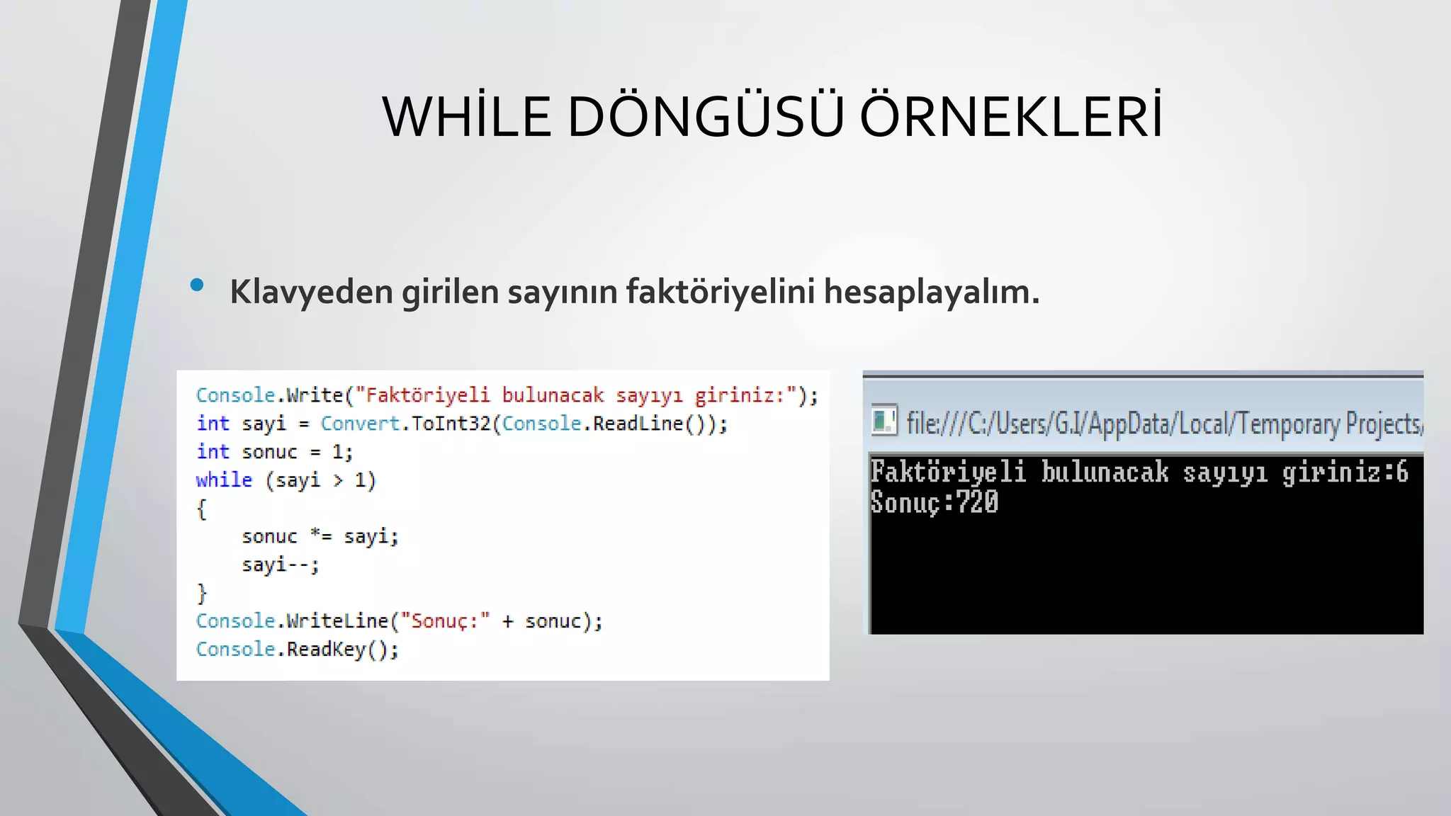 WHİLE DÖNGÜSÜ ÖRNEKLERİ
• Klavyeden girilen sayının faktöriyelini hesaplayalım.
 