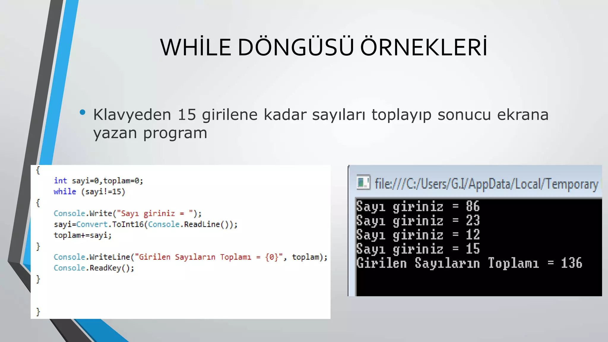 WHİLE DÖNGÜSÜ ÖRNEKLERİ
• Klavyeden 15 girilene kadar sayıları toplayıp sonucu ekrana
yazan program
 