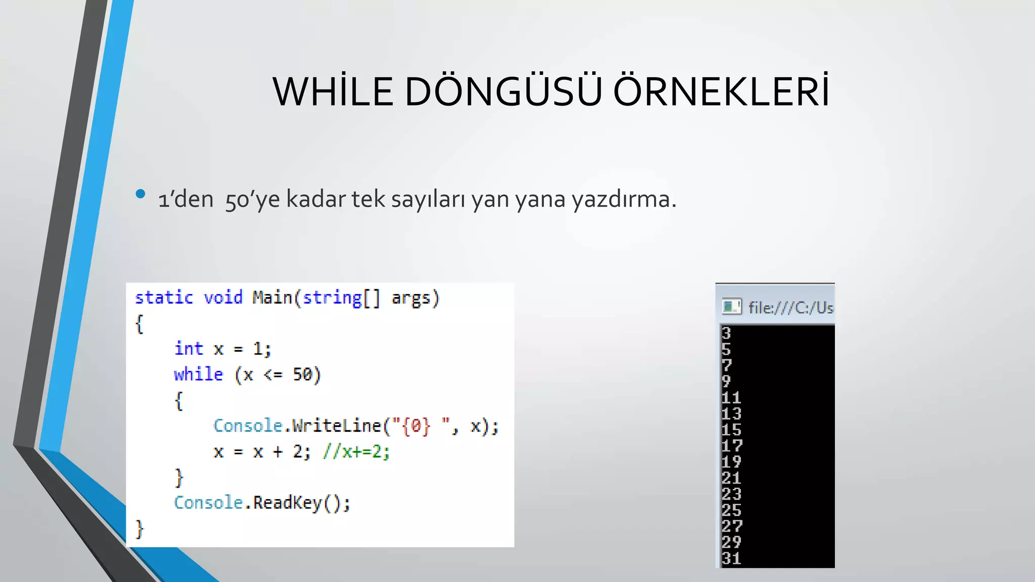 WHİLE DÖNGÜSÜ ÖRNEKLERİ
• 1’den 50’ye kadar tek sayıları yan yana yazdırma.
 