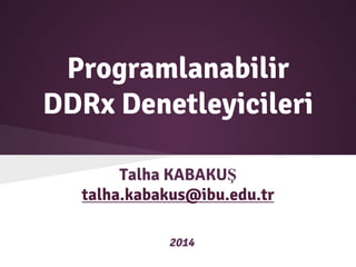 Programlanabilir 
DDRx Denetleyicileri 
Talha KABAKUŞ 
talha.kabakus@ibu.edu.tr 
2014 
 