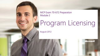 MCP Exam 70-672 Preparation
Module 2
Program Licensing
August 2012
 