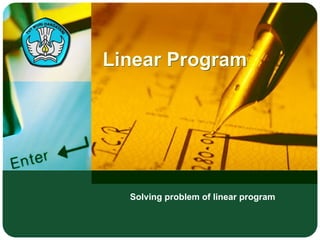 Linear Program
Solving problem of linear program
 