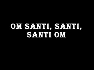 OM santi, santi, santi om 