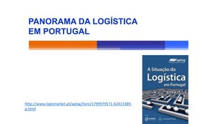 PANORAMA DA LOGÍSTICA
EM PORTUGAL
http://www.logismarket.pt/aplog/livro/1799979571-62413389-
p.html
 