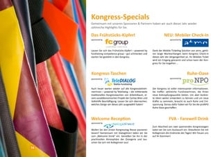 Das Frühstücks-Kipferl
Lassen Sie sich das Frühstücks-Kipferl – powered by
fundraising competence group – gut schmecken und
starten Sie gestärkt in den Kongress.
Zum Abschied von zwei spannenden Kongresstagen
laden wir Sie zum Austausch ein. Diskutieren Sie mit
KollegInnen die Eindrücke des Tages! Wir freuen uns
auf Ihr Kommen!
FVA - Farewell Drink
sponsored by
Kongress-Taschen
Auch heuer warten wieder auf alle Kongressteilneh-
merInnen – powered by TeleDialog – die mittlerweile
traditionellen Kongresstaschen von ArbeitsRaum, ei-
nem sozialökonomischen Projekt der Caritas Wien und
Volkshilfe Beschäftigung. Lassen Sie sich überraschen,
welches Design wir dieses Jahr ausgewählt haben!
Kongress-Specials
Gemeinsam mit unseren Sponsoren & Partnern haben wir auch dieses Jahr wieder
zahlreiche Highlights für Sie.
Der Kongress ist voller interessanter Informationen.
Sie treffen zahlreiche FundraiserInnen, die Ihnen
neue Anknüpfungspunkte bieten. Um aber konkre-
te Ideen weiter entwickeln zu können und um neue
Kräfte zu sammeln, braucht es auch Ruhe und Ent-
spannung. Genau dafür haben wir für Sie die proNPO
Ruhe-Oase geschaffen.
Ruhe-Oase
sponsored by
Welcome Reception
Wollen Sie den ersten Kongresstag Revue passieren
lassen? Gemeinsam mit DialogDirect laden wir Sie
zum „Welcome Drink“ ein. Genießen Sie ihn in der
prachtvollen Atmosphäre der Orangerie und tau-
schen Sie sich mit KollegInnen aus!
sponsored by
Dank der Mobile-Ticketing Solution von atms, gehö-
ren lange Warteschlangen beim Kongress Check-In
dieses Jahr der Vergangenheit an. Ihr Mobiles Ticket
wird am Eingang gescannt und schon kann der Kon-
gress für Sie losgehen …
NEU: Mobiler Check-In
sponsored by
sponsored by
14
 