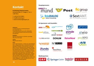 Kontakt
Fundraising Verband Austria
Herbeckstraße 27 / Stiege 2 / Tür 3
1180 Wien
T: +43/1/27 65 298-0
E: fva@fundraising.at
I: www.fundraisingkongress.at
Impressum
22. Österreichischer Fundraising Kongress
eine Kooperation von
Fundraising Verband Austria (ZVR: 994812845)
und Fundraising Verband Austria Service GmbH
(FN 383533w)
Redaktion:
Mag.(FH) Astrid Häuser, Dr. Günther Lutschinger,
Mag. Peter Steinmayer
Layout:
Mag.(FH) Doris Wurzer
Fotos:
Cover: Syda Productions – Fotolia.com; Veranstaltungs-
fotos: Ludwig Schedl; Seite 8: Universität Wien (links),
Salzburger Festspiele, Felsenreitschule in Salzburg,
Bilder Tourismus Salzburg (rechts); Gabriele Tamandl
& Kai Jan Krainer: Parlamentsdirektion / PHOTO SIMO-
NIS; Gottfried Haber: DUK; Walter Hitziger: Österrei-
chische Post AG; Jörn Föhlau: micropayment™ GmbH;
Luzia Wibiral: Foto Weinwurm; Trude Dietachmayr:
bright light photography; Dalia Sarig-Fellner: Stephan
Mussil; Jörg Eisfeld-Reschke: Daniela Münster-Daber-
stiel; Ruth Gabler: Pollak; Barbara Kopf: A. Reischer;
Erwin Berger: Archiv Volkshilfe Österreich; Sofern nicht
anders angegeben, wurden die ReferentInnen-Fotos
von diesen zur Verfügung gestellt.
Medienpartner:
Hauptsponsoren:
Co-Sponsoren und Aussteller:
DONUM
16
 