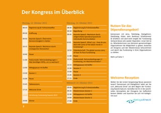 Der Kongress im Überblick
Montag, 12. Oktober 2015
	08:30	 Registrierung & Frühstückskaffee
	09:30	 Eröffnung
	09:50	 Keynote-Speech: Österreichs
			Gemeinnützigkeit in Zahlen
	10:15	 Keynote-Speech: Wachstum durch
			strategisches Netzwerken
	10:40	 Pause
	11:00	 Podiumstalk: Rahmenbedingungen I:
		 Was benötigen NPOs, um zu wachsen?
	12:00	 Mittagspause mit Buffet
	13:30	 Session 1
	15:00	 Pause
	15:45	 Tablesessions
	17:15	 Welcome Drink
	18:00	 Verleihung Fundraising Awards 2015
	19:00	 Dinner
Dienstag, 13. Oktober 2015
	08:30	 Registrierung & Frühstückskaffee
	09:30	 Begrüßung
	09:45	 Keynote-Speech: Wachstum durch
		 zielgerichtete Spenderansprache &
		 individuelle Kommunikation
10:05	 Keynote-Speech: What‘s up – How do you
		 deal with some of the latest trends in
		 fundraising?
	10:50	 Videobotschaft: The global success story
		 of Face-To-Face-Fundraising
	11:00	 Pause
	11:15	 Podiumstalk: Rahmenbedingungen II:
		 Fundraising, ein Wachstumsmotor?
	12:15	 Mittagspause mit Buffet
	13:30	 Session 3
	15:00	 Pause
	15:45	 Session 4
	17:15	 Ende
Mittwoch 14. Oktober 2015
	09:00	 Registrierung & Frühstückskaffee
	09:30	 Masterclasses Session 1
	12:30	 Mittagspause mit Buffet
	14:00	 Masterclasses Session 2
	17:00	 Ende
Nutzen Sie das
Stipendienangebot!
Gemeinsam mit atms, TeleDialog, DialogDirect,
DataDialog, Kober, dem Bankhaus Schelhammer
& Schattera und wort-stark vergibt der Fundraising
Verband dieses Jahr wieder Stipendien. Unser Ziel ist
es, MitarbeiterInnen von kleineren gemeinnützigen
Organisationen die Möglichkeit zu geben, kostenlos
am Kongress und den Masterclasses teilzunehmen
und damit das Fundraising in ihren Organisationen
zu stärken.
Mehr auf Seite 7.
Wollen Sie den ersten Kongresstag Revue passieren
lassen? Gemeinsam mit DialogDirect laden wir Sie
zum „Welcome Drink“ vor dem Beginn der Fundrai-
sing Awards Gala ein. Genießen Sie ihn in der pracht-
vollen Atmosphäre der Orangerie bei hoffentlich
bestem Wetter und tauschen Sie sich mit KollegIn-
nen aus!
Welcome Reception
2
 