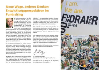 Neue Wege, anderes Denken:
Entwicklungsperspektiven im
Fundraising
Wir haben gemeinsam in den letz-
ten Wochen gekämpft! Gegen die
unsinnige und aufwendige Melde-
pflicht der SpenderInnen ab 2017,
für das lang angekündigte Gemein-
nützigkeitspaket, für vernünftige
Ausnahmen für NPOs im Erbrecht
und für eine Abmilderung der Da-
tenschutzverordnung der EU. Rahmenbedingungen,
die letztlich massive Auswirkungen auf das Fund-
raising haben werden. Werden wir uns vor lauter
Administration noch mit der Spendenwerbung und
unseren Kernaufgaben beschäftigen können? Der
22. Österreichische Fundraising Kongress themati-
siert dieses Jahr das Umfeld des Fundraisings, und
wie wir Wachstum in den nächsten Jahren dennoch
gemeinsam gestalten können.
So diskutieren wir am ersten Tag, welche Rahmen-
bedingungen Organisationen benötigen, um weiter
wachsen zu können. Welche Rolle hat die Politik hier,
und was benötigt es aus wissenschaftlicher Sicht?
Am zweiten Tag werden wir den Fokus auf die ein-
zelnen Fundraising-Tools legen. Welche Rolle hat das
Mailing in zehn Jahren, und wie wird sich der Online-
Bereich entwickeln?
Wir wollen Sie so unterstützen, die nächsten Schrit-
te für Ihre kommenden Fundraising-Erfolge zu meis-
tern. Insgesamt haben wir fast 60 internationale
und nationale ReferentInnen – aus den USA, Schwe-
den, der Schweiz, Deutschland und natürlich aus
Österreich – für Sie eingeladen. Mit dem Software-
Slam widmen wir dem Rückgrat des Fundraisings ei-
nen eigenen Programmpunkt am 13. Oktober. Sieben
Datenbank-Anbieter zeigen dabei anhand einer Fra-
gestellung, wie sie diese in ihrem System lösen.
Wir wollen Sie zu neuen Ideen anregen! Sei es bei
den bewährten Tablesessions, an denen Sie aktiv mit
diskutieren können, sei es mit zahlreichen Specials
wie der „Ruheoase“ oder den begehrten Fundraising
Awards.
Der Kongress erfreut sich immer größerer Beliebt-
heit, auch bei unseren Partnern aus der Wirtschaft.
Mein besonderer Dank gilt hier unseren Hauptspon-
soren DIRECT MIND, fundraising competence group,
TeleDialog, Österreichische Post AG und ANT-Infor-
matik, den Stipendiensponsoren und Ausstellern.
Besuchen Sie den 22. Österreichischen Fundraising
Kongress und lernen Sie von den Besten!
Dr. Günther Lutschinger
Geschäftsführer Fundraising Verband Austria
p.s. Mein Tipp für Sie: Nutzen Sie die Möglichkeit
eines Stipendiums! Mehr auf Seite 7.
3
 