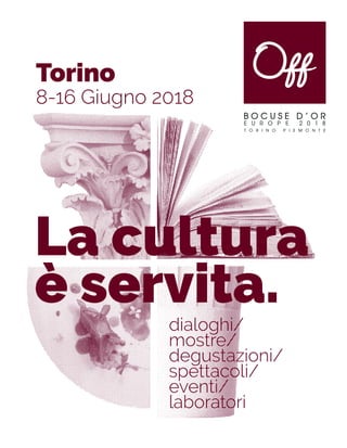 dialoghi/
mostre/
degustazioni/
spettacoli/
eventi/
laboratori
Torino
8-16 Giugno 2018
La cultura
è servita.
 