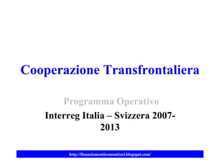 Cooperazione Transfrontaliera Programma Operativo Interreg Italia – Svizzera 2007-2013 