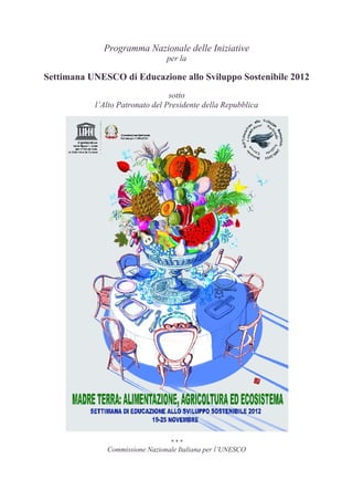 Programma Nazionale delle Iniziative
                                per la

Settimana UNESCO di Educazione allo Sviluppo Sostenibile 2012
                                 sotto
           l’Alto Patronato del Presidente della Repubblica




                                 ***
              Commissione Nazionale Italiana per l’UNESCO
 