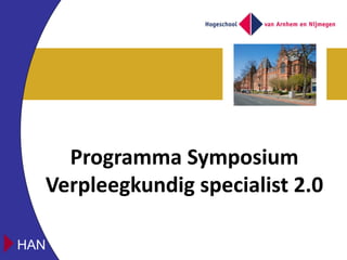 Programma Symposium
  Verpleegkundig specialist 2.0

HAN
 