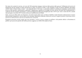 Nel settore dei contratti di servizio, nel corso del 2014 particolare impegno è derivato dalla gestione della gara per l’affidamento del servizio di 
distribuzione del gas naturale in forma associata per la quale, al Comune di Udine, è stato assegnato il ruolo di stazione appaltante dell’ambito 
ATEM “Udine 2 Città di Udine e Centro” - che comprende altri 17 Enti locali. La procedura richiede il contributo di competenze e professionalità 
diverse di tipo giuridico, amministrativo, gestionale e ingegneristico, garantite da un gruppo di lavoro attivato all’interno dell’Amministrazione e 
coadiuvato da una consulenza specialistica. L’attività di preparazione della gara proseguirà per tutto il 2014 e per i mesi a venire del 2015, essendo 
stato prorogato a novembre 2015 il termine ultimo per la pubblicazione del bando. 
Infine, ancora per effetto della crisi finanziaria e dei limiti imposti dalle norme sul Patto di Stabilità, risulta fortemente ridimensionato il numero 
delle procedure espropriative; non ha subito invece altrettanto significativa riduzione l’attività che assicura il supporto giuridico al personale tecnico 
del Servizio Edilizia Privata e del Servizio Pianificazione Territoriale. 
Rimangono pressoché invariati rispetto agli anni precedenti i carichi di lavoro connessi ai certificati e alle pratiche edilizie e all’assistenza al 
pubblico: gli accessi allo sportello dell’edilizia privata si aggirano sui 6.000/6.500 cittadini all’anno. 
51 
 
