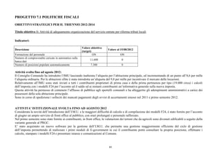 PROGETTO 7.1 POLITICHE FISCALI

OBIETTIVI STRATEGICI PER IL TRIENNIO 2012-2014

Titolo obiettivo 1: Attività di adeguamento organizzazione del servizio entrate per riforma tributi locali

Indicatori:

                                                       Valore obiettivo
Descrizione                                                                  Valore al 15/08/2012
                                                       (target)
Formazione del personale                                        ON                     ON
Numero di compravendite caricate in automatico sulla
                                                              11.600                    0
banca dati
Numero di posizioni popolate automaticamente                   7.300                    0

Attività svolta fino ad agosto 2012:
Il Consiglio Comunale ha introdotto l’IMU lasciando inalterata l’aliquota per l’abitazione principale, ed incrementando di un punto all’8,6 per mille
l’aliquota ordinaria. Per le abitazioni sfitte è stata introdotta un’aliquota del 9,8 per mille per incentivare il mercato delle locazioni.
Relativamente all’IMU sono stati inviati a tutti i contribuenti proprietari di prima casa e della prima pertinenza per tipo (19.000 circa) i calcoli
dell’imposta con i modelli F24 per l’acconto ed il saldo ed ai restanti contribuenti un’informativa generale sulla nuova imposta.
Questa attività ha permesso di contenere l’afflusso di pubblico agli sportelli comunali e ha alleggerito gli adempimenti amministrativi a carico dei
possessori della sola abitazione principale.
Sono in corso di spedizione i solleciti dei mancati pagamenti degli avvisi di accertamenti emessi nel 2011 e primo semestre 2012.


ATTIVITA’ ISTITUZIONALE SVOLTA FINO AD AGOSTO 2012
Considerata la novità dell’introduzione dell’I.M.U. e le maggiori difficoltà di calcolo e di compilazione dei modelli F24, è stato fornito per l’acconto
di giugno un ampio servizio di front office al pubblico, con orari prolungati e personale rafforzato.
Nel primo semestre sono state fornite ai contribuenti, in front office, le valutazioni dei terreni che da agricoli sono divenuti edificabili a seguito della
variante generale al PRGC.
E’ stato acquistato un nuovo software per la gestione dell’I.M.U. che permette una gestione maggiormente efficiente del ciclo di gestione
dell’imposta permettendo di realizzare i primi moduli di E-government in cui il contribuente potrà consultare la propria posizione, effettuare i
calcolo, stampare i modelli F24 e presentare istanze e comunicazioni al Comune.



                                                                              89
 