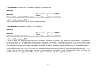 Titolo obiettivo 2: Riduzione degli affitti passivi a carico dell’amministrazione. 
112 
Indicatori: 
Descrizione Valore obiettivo 
(target) 
Valore al 15/08/2014 
Studio di fattibilità e proposte per l’Amministrazione ON In corso di avanzamento 
Attività svolta fino ad agosto 2014: 
Sono già stati rinegoziati buona parte dei contratti di locazione passiva. 
Titolo obiettivo 3: Recupero Ex Frigorifero e Area ex-Macello 
Indicatori: 
Descrizione Valore obiettivo 
(target) 
Valore al 15/08/2014 
Completamento lavori I° lotto ex Macello ON In corso di avanzamento 
Attività svolta fino ad agosto 2014: 
I lavori del primo lotto stanno procedendo secondo il programma contrattuale (raggiunto il 40% dello stato di avanzamento); l’inserimento a 
contratto sottoscritto, ed a lavori già iniziati, delle procedure e tempistiche connesse con il finanziamento europeo CEC5, ha imposto di concentrare 
gli sforzi sull’edificio 8, sede dell’installazione del fotovoltaico finanziato con contributi europei, che si prevede di mettere in esercizio in ottobre 
2014. Il resto dei lavori procederà secondo il programma contrattuale che prevede la consegna integrale del primo lotto per la tarda primavera 2015. 
Si sta inoltre procedendo con le analisi sul secondo lotto, ora interamente rifinanziato dalla rivisitazione dell’accordo di programma regione FVG – 
Comune Udine, al fine di dare attuazione alla volontà dell’Amministrazione di modificare in parte la destinazione degli edifici prevedendo una 
possibile collocazione, anche parziale, del Museo Friulano di Storia Naturale presso gli edifici oggetto di intervento. 
 