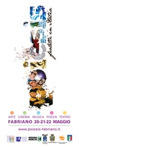 ARTE CINEMA MUSICA POESIA TEATRO
     FABRIANO 20-21-22 MAGGIO
                               www.poiesis-fabriano.it
2011 ANNÉE INTERNATIONALE DU
RAPPROCHEMENT DES CULTURES




                                                    associazione marchigiana
                                                        attività teatrali
 