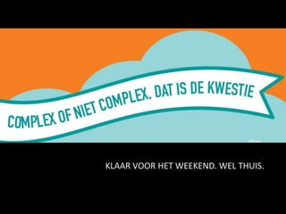 KLAAR VOOR HET WEEKEND. WEL THUIS.
 