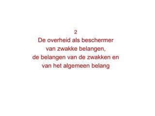 44
2
De overheid als beschermer
van zwakke belangen,
de belangen van de zwakken en
van het algemeen belang
 