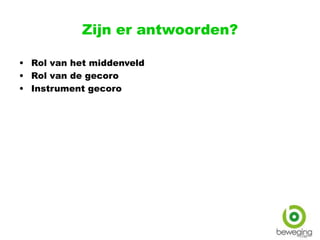 Zijn er antwoorden?
• Rol van het middenveld
• Rol van de gecoro
• Instrument gecoro
 